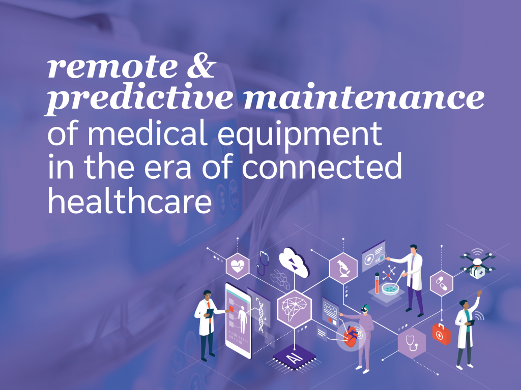 Remote and predictive maintenance of medical equipment in the era of connected healthcare